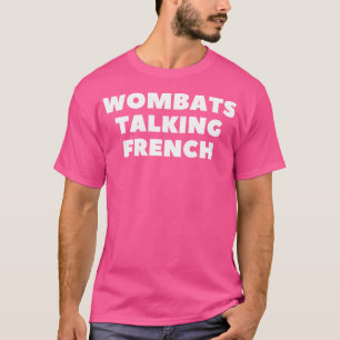 Wombats Talking French Funny T-Shirt