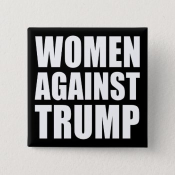 "women Against Trump" Pinback Button by trumpdump at Zazzle