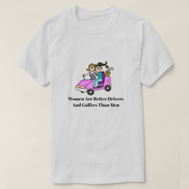 Women Are Better Drivers Golf T-Shirt (Design Front)