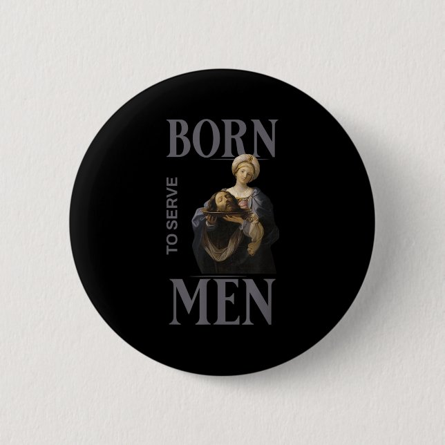 Women Are Born To Serve Men Christian Boss Girl Mo Button (Front)