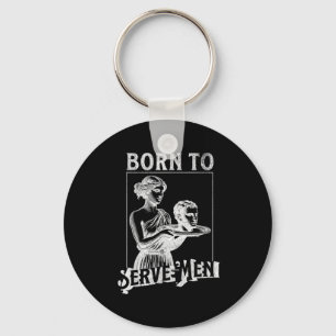 Women Are Born To Serve Men Funny Retro Girl Keychain