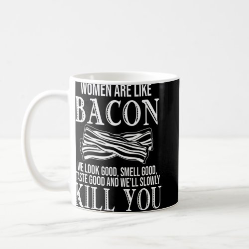 Women Are Like Bacon We Look Good Smell Bacon  Coffee Mug