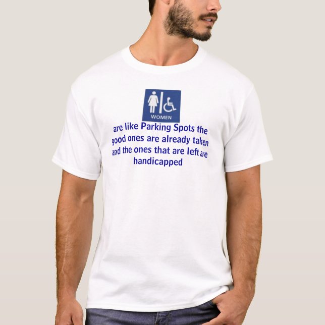 women, are like Parking Spots the good ones are... T-Shirt (Front)