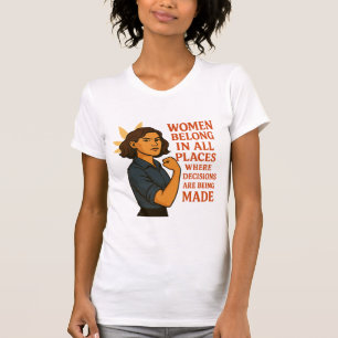 Women Belong In All Place Where Decision Are Being T-Shirt