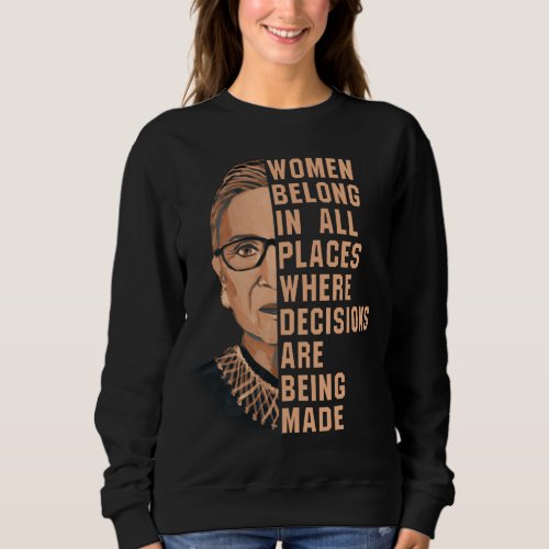 Women Belong In All Places Where Decisions Are Bei Sweatshirt