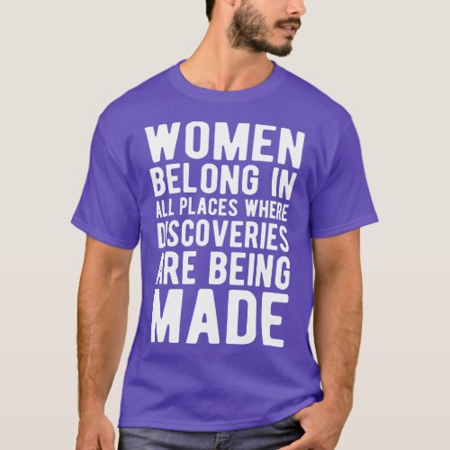 Women belong in all places where discoveries are b T_Shirt