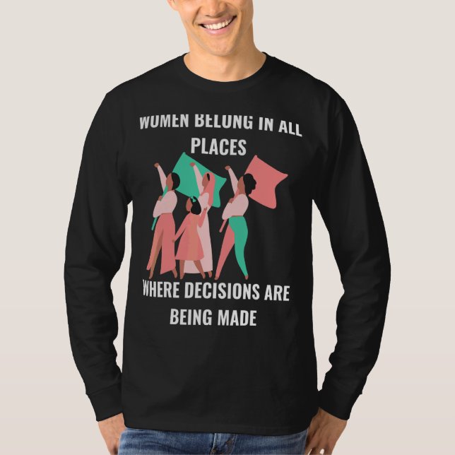 Women Belong Where Decisions Are Made Empowered Wo T-Shirt (Front)