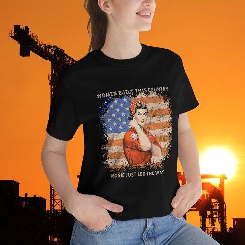 Women Built This Country _ Rosie Just Led the Way T_Shirt