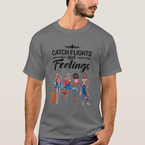 Women Catch Flights Not Feelings Travel Traveling T_Shirt