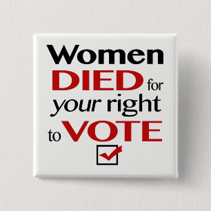 Women died for your right to vote... pinback button