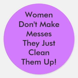 Women Don't Make Messes Classic Round Sticker