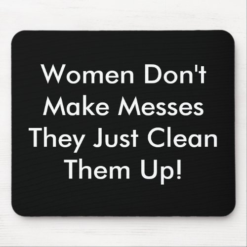 Women Dont Make Messes Mouse Pad