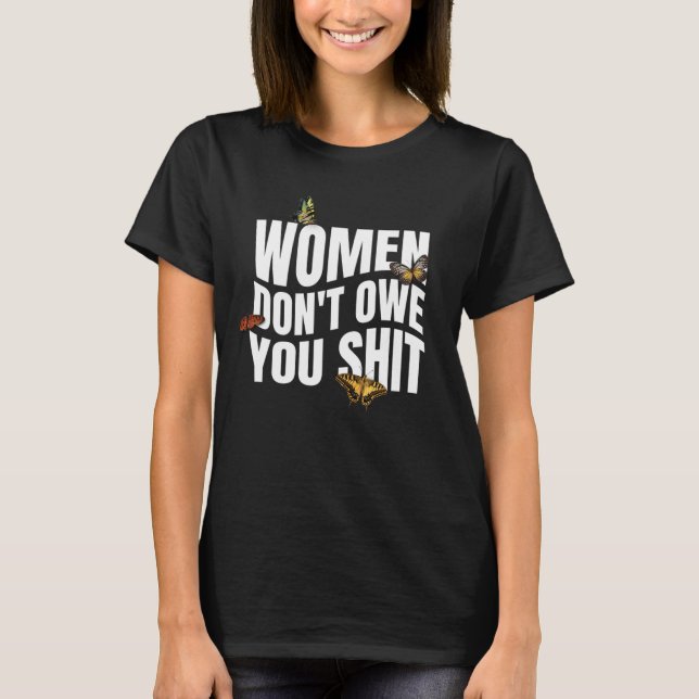 Women Don't Owe You Shit- Feminist T-Shirt (Front)