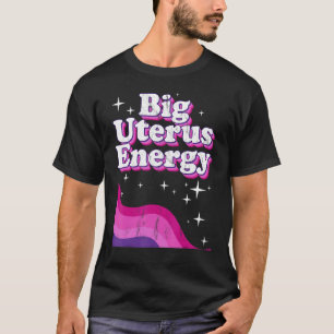 Women Empowerment Big Uterus Energy Feminist Sloga T-Shirt