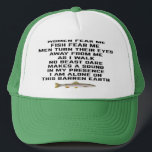Women fear me, fish fear me trucker hat<br><div class="desc">Women fear me
Fish fear me
Men turn their eyes
Away from me
As I walk
No beast dare
Makes a sound
In my presence
I am alone on 
This barren earth</div>