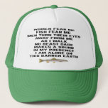 Women fear me, fish fear me trucker hat<br><div class="desc">Women fear me
Fish fear me
Men turn their eyes
Away from me
As I walk
No beast dare
Makes a sound
In my presence
I am alone on 
This barren earth</div>