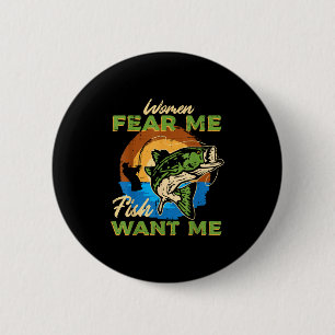 Women Fear Me Fish Want Me Fishing Funny Angler Me Button