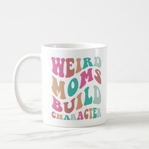 Women Funny Weird Moms Build Character Coffee Mug