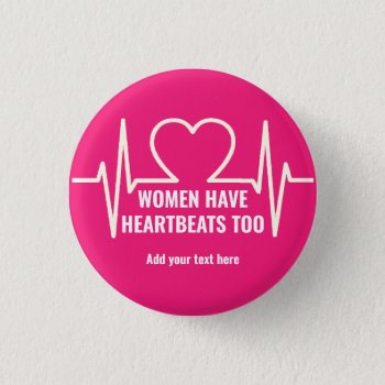 Women Have Heartbeats Too   Button by DakotaPolitics at Zazzle