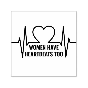 Women Have Heartbeats Too Self-inking Stamp by DakotaPolitics at Zazzle