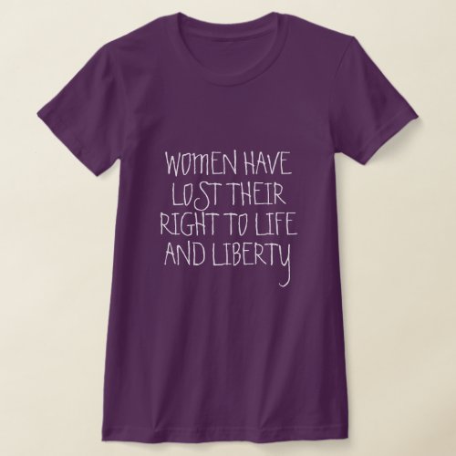 Women Have Lost Their Right to Life T_Shirt