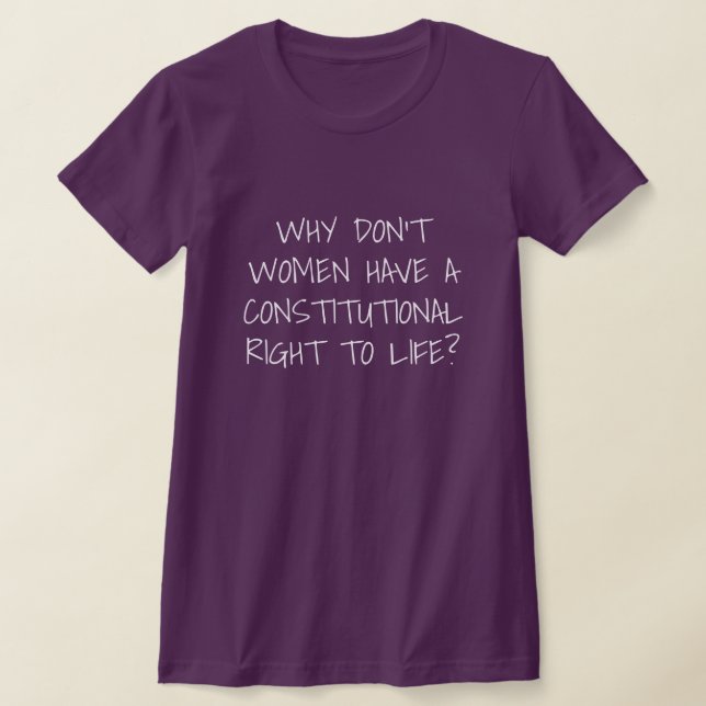 Women Have No Right to Life T-Shirt (Laydown)