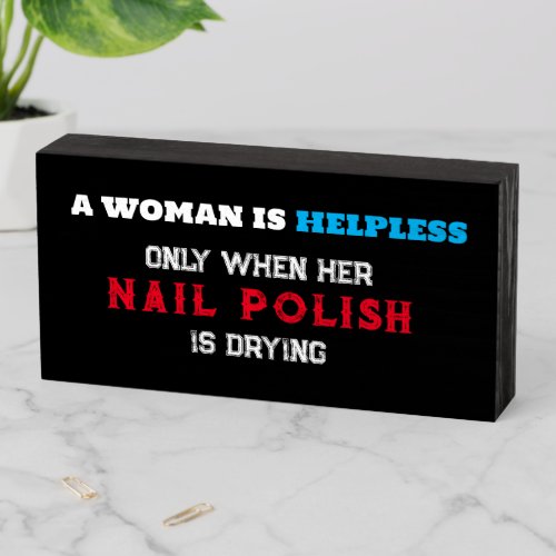 Women Helpless When Nail Polish is Drying Saying Wooden Box Sign