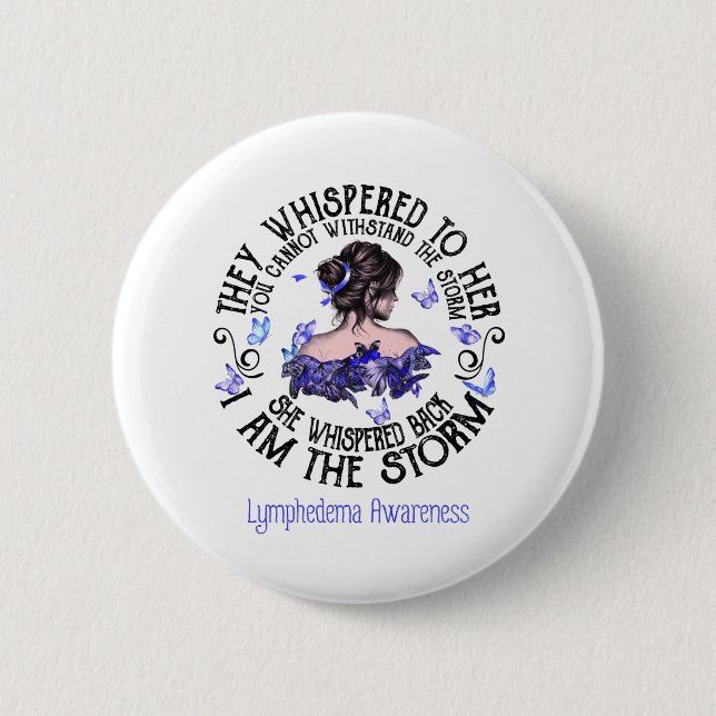 Women I Am The Storm Lymphedema Awareness Button (Front)