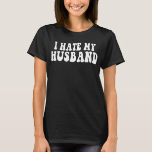 Women I Hate My Husband Funny Sarcastic T-Shirt