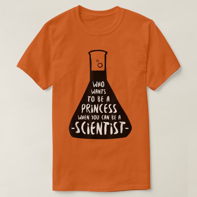 Women In Science Who wants to be a princess 2545 T-Shirt (Design Front)