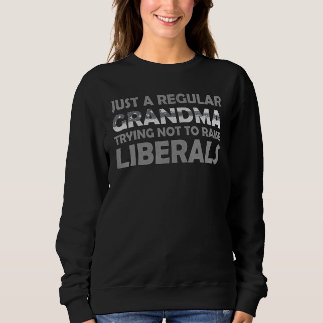 Women Just A Regular Grandma Trying Not To Raise L Sweatshirt (Front)