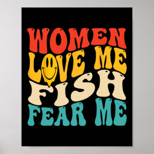 Women Love Me Fish Fear Me Funny Saying Fishing Me Poster