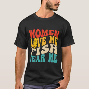 Women Love Me Fish Fear Me Funny Saying Fishing Me T-Shirt