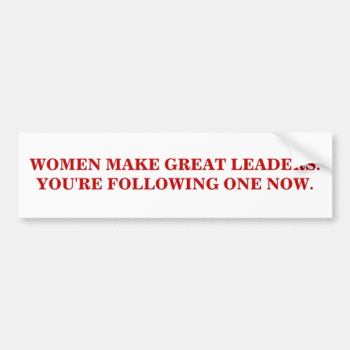 WOMEN MAKE GREAT LEADERS BUMPER STICKER