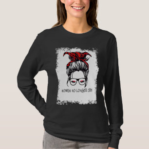 women no longer cry  support for Strong Women T-Shirt