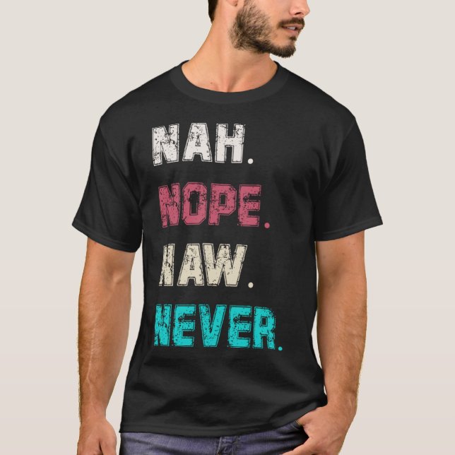 Women or Men  Sarcasm Nope Naw Nah Never Not Today T-Shirt (Front)