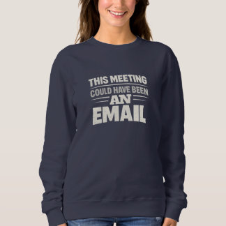 Women’s Navy Sweatshirt with “This Meeting Could H