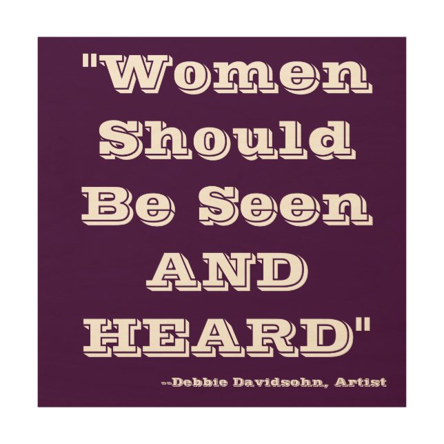 Women Should Be Seen AND HEARD - Wall Art - Wood (Front)