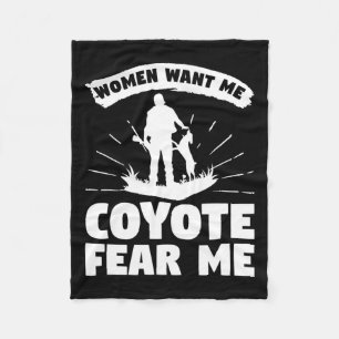 Women Want Me Coyote Fear Me Coyotes Hunter Huntin Fleece Blanket