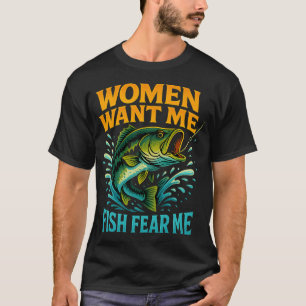 Women Want Me, Fish Fear Me â€“ Funny Fishing T-Sh T-Shirt