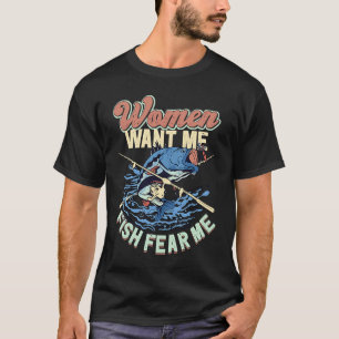 Women Want Me Fish Fear Me Fisherman Fishing T-Shirt