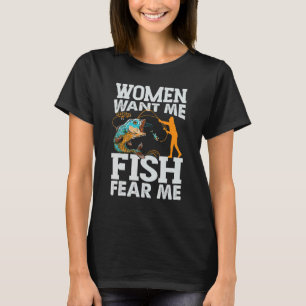 Women Want Me Fish Fear Me  Fishing   Fisherman T-Shirt