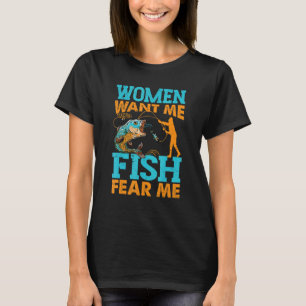 Women Want Me Fish Fear Me  Fishing   Fisherman T-Shirt