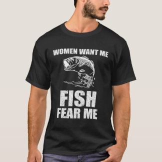 Women Want Me Fish Fear Me Fishing T-Shirt