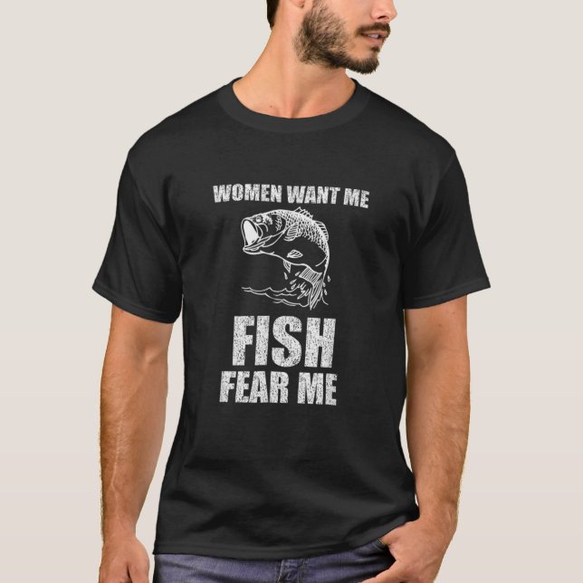 Women Want Me Fish Fear Me Fishing T-Shirt (Front)