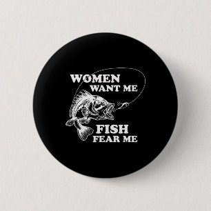 Women Want Me Fish Fear Me Funny Fathers Day Gift Button