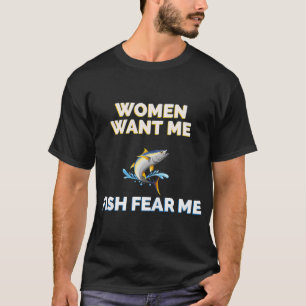 Women Want Me Fish Fear Me T-Shirt