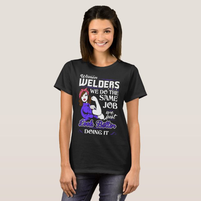 Women Welders Do Same Job Look Better T-Shirt (Front Full)