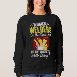 Women Welders do the same Job but they look better Sweatshirt
