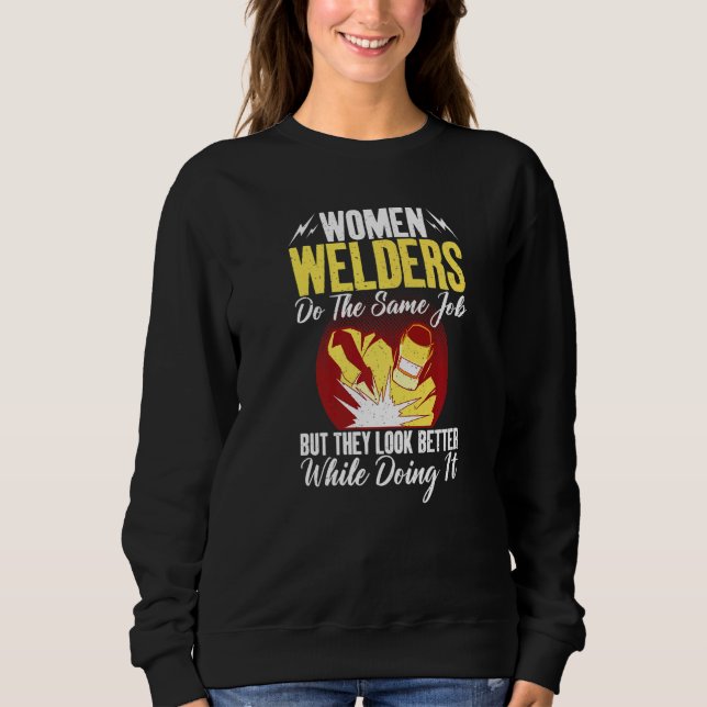 Women Welders do the same Job but they look better Sweatshirt (Front)